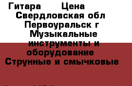 Гитара!!! › Цена ­ 2 000 - Свердловская обл., Первоуральск г. Музыкальные инструменты и оборудование » Струнные и смычковые   
